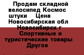 Продам складной велосипед Космос (2 штуки) › Цена ­ 4 700 - Новосибирская обл., Новосибирск г. Спортивные и туристические товары » Другое   